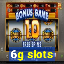 6g slots
